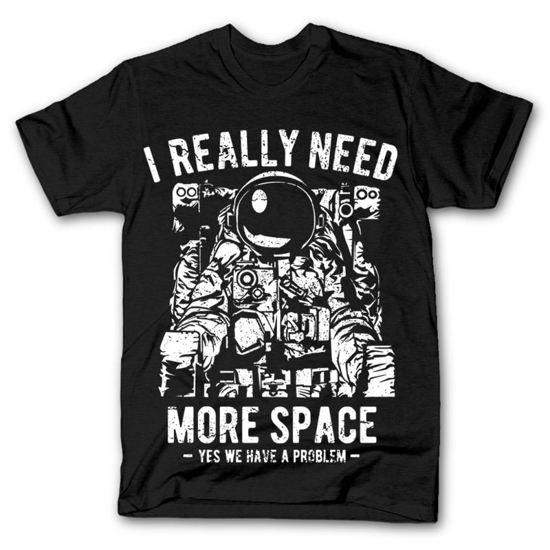 I Really Need More Space Graphic t-shirt design buy t shirt design