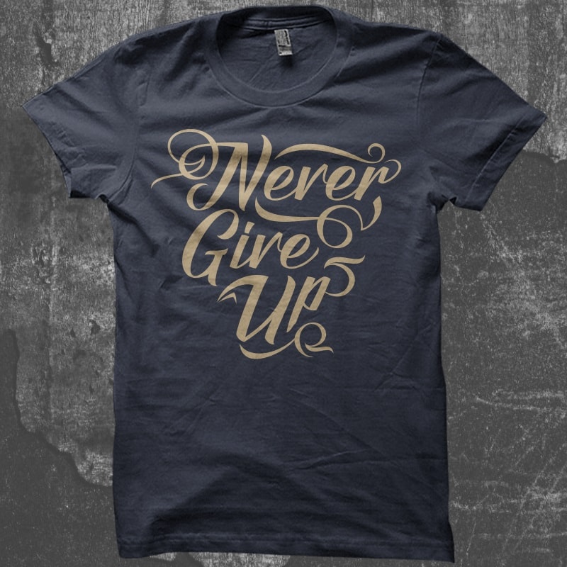 Never Give Up – Typography t shirt designs for sale