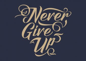 Never Give Up – Typography vector t-shirt design template