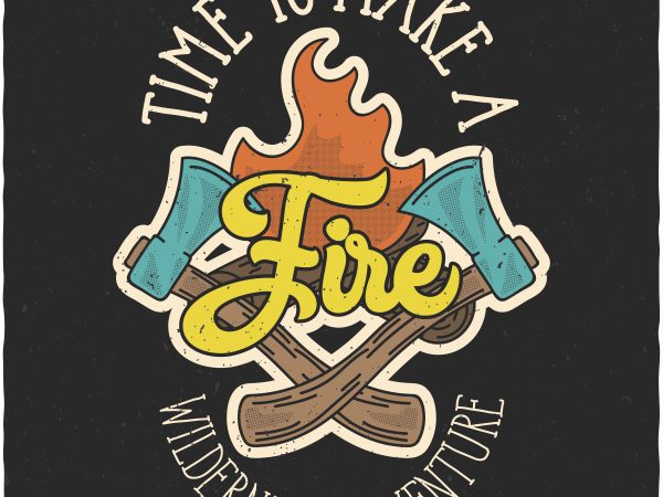 Time to make a fire. vector t-shirt design