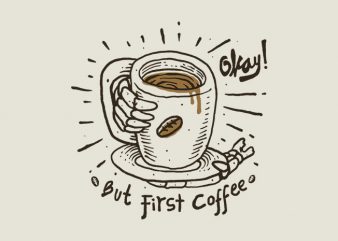 Okay! But First Coffee t shirt design for sale