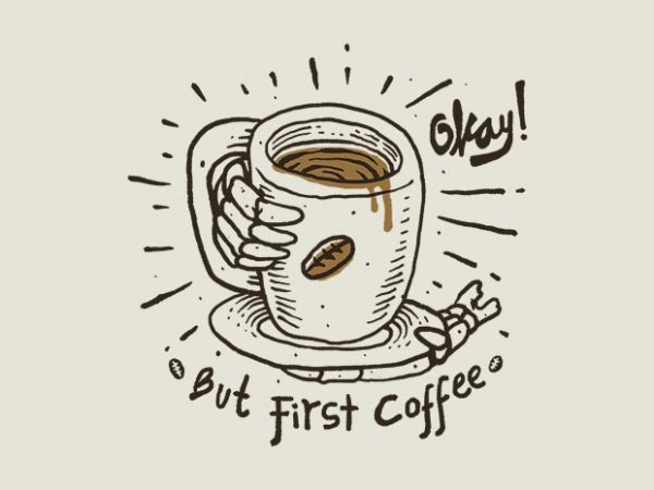 Okay! but first coffee t shirt design for sale