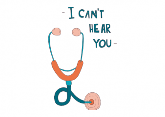 I can not hear you funny doctor of medicine saying t shirt printing design
