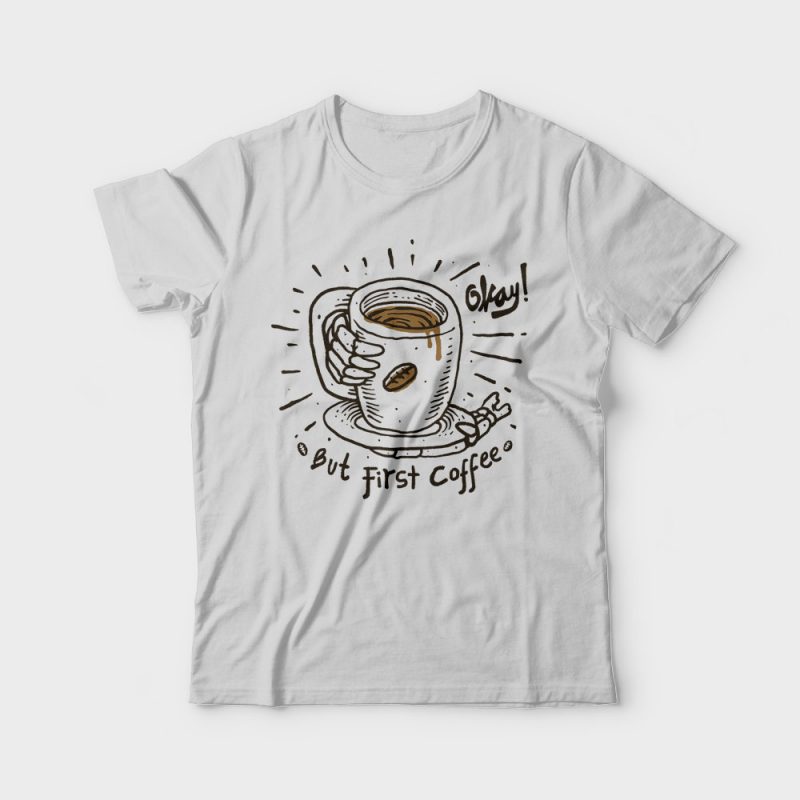 Okay! But First Coffee t shirt design for sale - Buy t-shirt designs