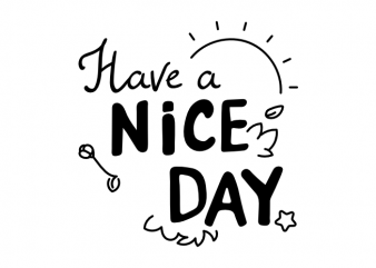 Have a nice day typographic positive saying vector t shirt design