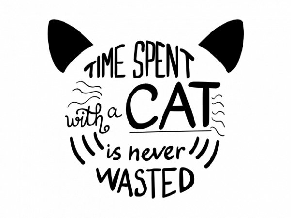 Time spent with a cat is never wasted kitten face vector t shirt design