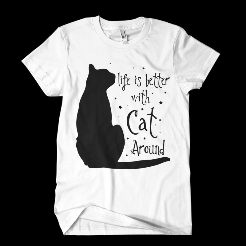 life is better with cat around design for t shirt - Buy t-shirt designs
