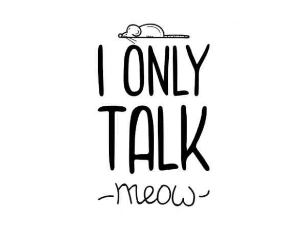 I only talk meow – funny cat kitten kitty saying t shirt design