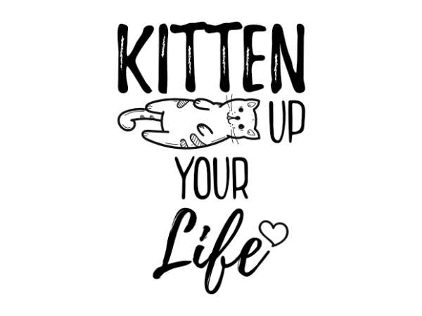 Kitten up your life - funny cat t shirt design - Buy t-shirt designs