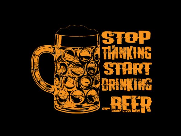 Stop thinking start drinking vector t shirt design artwork
