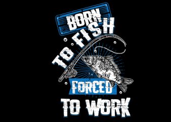Born to fish forced to work Vector t-shirt design