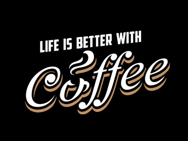 Life is better coffee buy t shirt design artwork