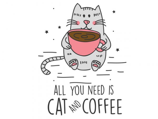 All you need is cat and coffee vector t-shirt design template
