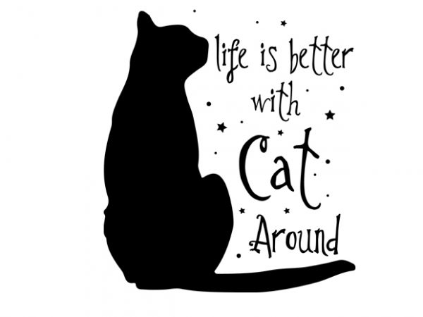 Life is better with cat around design for t shirt