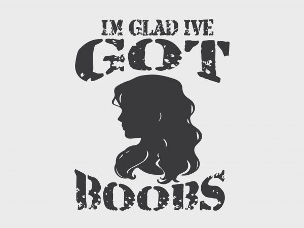 I’m Glad Got Boobs t shirt design for sale I’m Glad Got Boobs t shirt design for sale