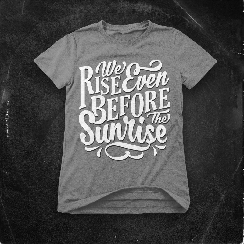 We Rise even before the sunrise t shirt design graphic