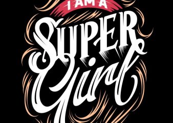 I am a super girl vector t shirt design artwork