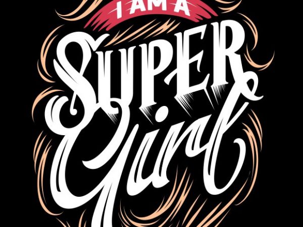 I am a super girl vector t shirt design artwork