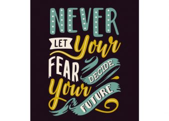 Never let your fear decide your future vector t-shirt design template