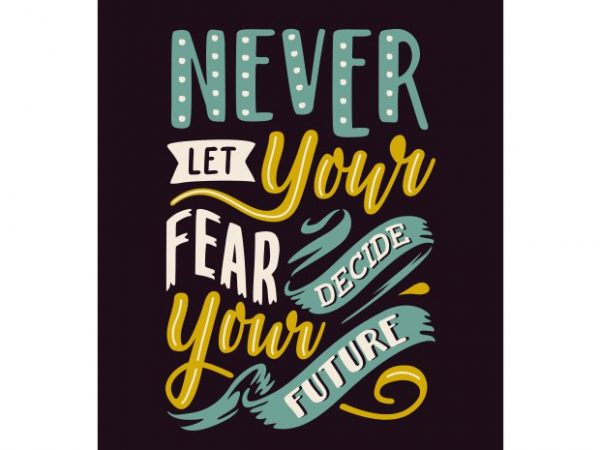 Never let your fear decide your future vector t-shirt design template