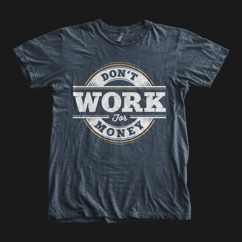 Don’t Work for Money t shirt designs for print on demand