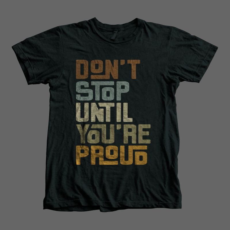 don’t stop until you’re proud buy t shirt designs artwork