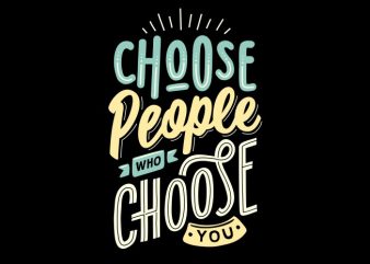 Choose people who choose you vector t shirt design artwork