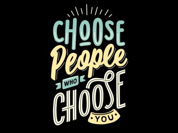 Choose people who choose you vector t shirt design artwork
