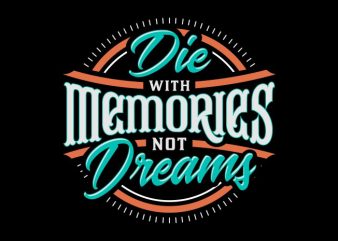 Die with memories, not dreams vector t-shirt design