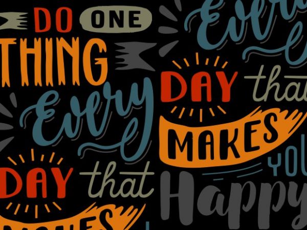 Do one thing every day that makes you happy buy t shirt design artwork