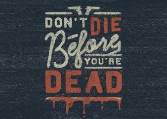 Don’t die before you’re dead t shirt design png