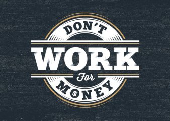 Don’t Work for Money t shirt design for purchase