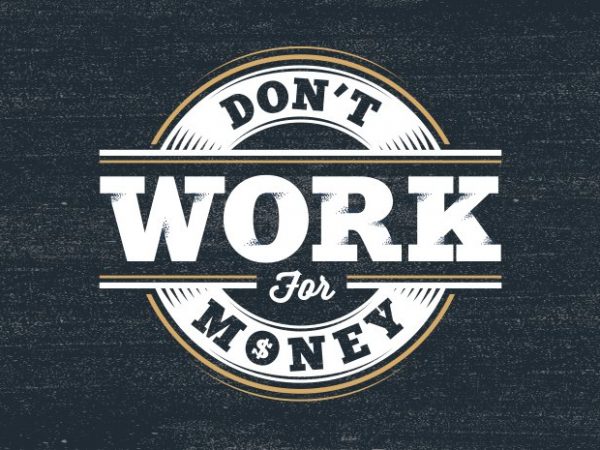 Don’t work for money t shirt design for purchase