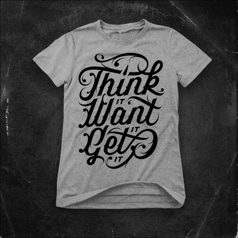 Think it Want it Get it t shirt designs for printify