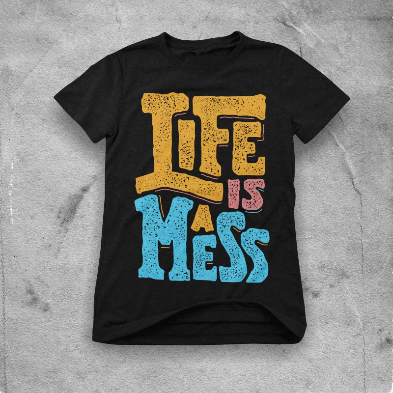 Life is a mess t shirt designs for print on demand
