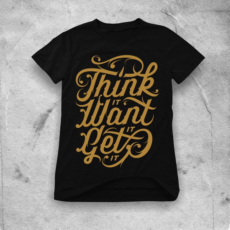 Think it Want it Get it t shirt designs for printify