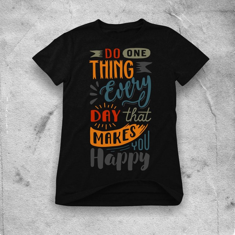 Do one thing every day that makes you happy t shirt designs for merch teespring and printful