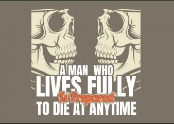 A Man Who Lives Fully Is Prepared to die at Anytime vector t shirt design artwork