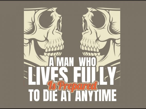 A man who lives fully is prepared to die at anytime vector t shirt design artwork