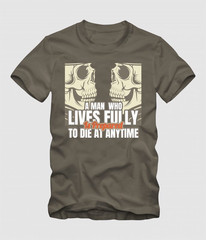 A Man Who Lives Fully Is Prepared to die at Anytime tshirt factory