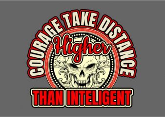 Courage Take The Distance Higher Than Inteligent t shirt design png