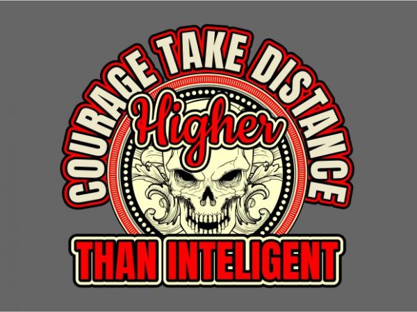 Courage take the distance higher than inteligent t shirt design png