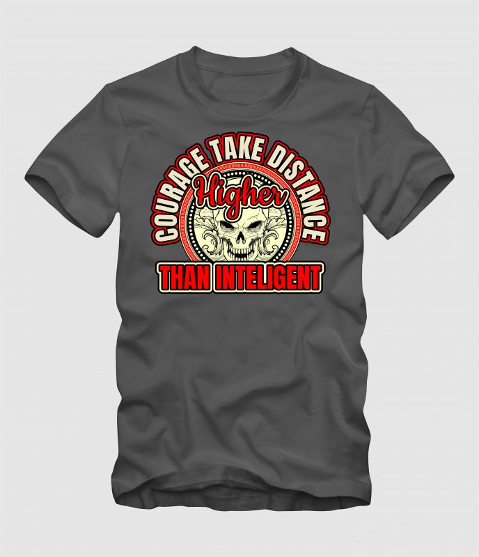Courage Take The Distance Higher Than Inteligent t shirt designs for printful