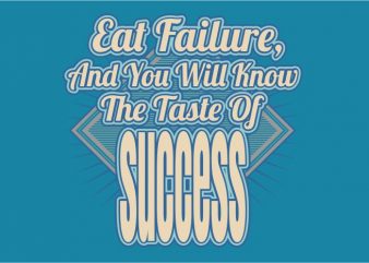 Eat Failure and You Will Know The Taste o Success print ready vector t shirt design