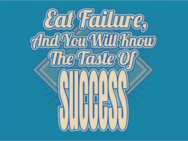Eat failure and you will know the taste o success print ready vector t shirt design