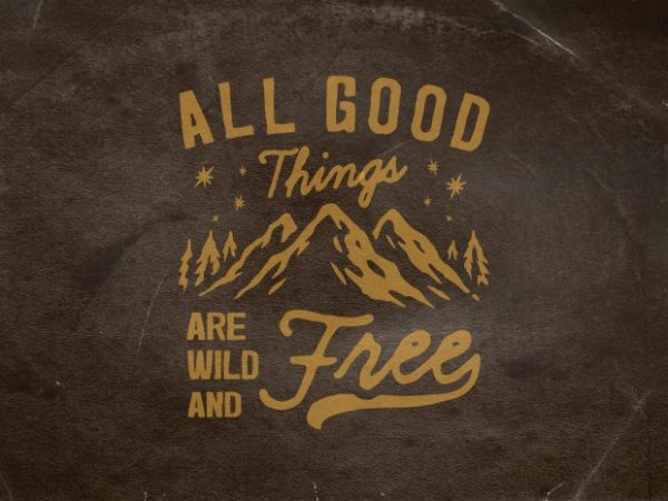 All good things are wild and free tshirt design vector