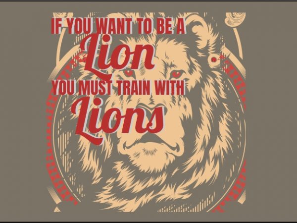 If you want to be a lion, you must train with lions buy t shirt design