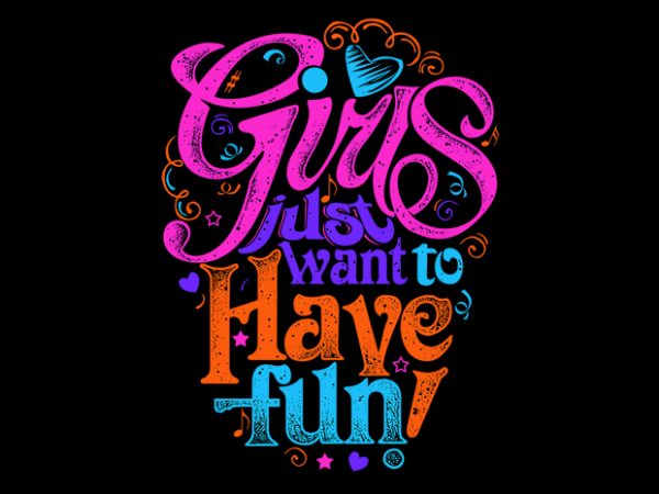 Girls just want to have fun! buy t shirt design artwork