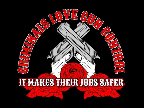 Criminals love gun control vector t shirt design for download