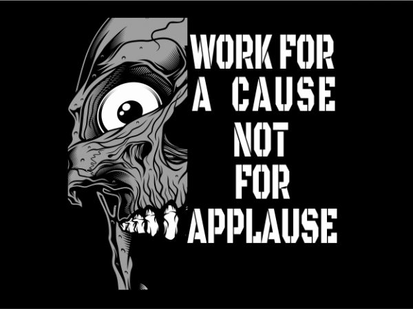 Work for a cause not for applause design for t shirt